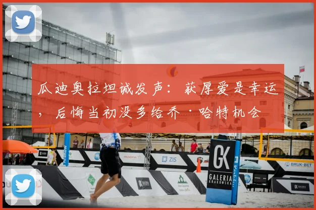 瓜迪奥拉坦诚发声:获厚爱是幸运,后悔当初没多给乔·哈特机会