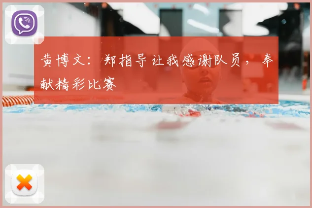 黄博文：郑指导让我感谢队员，奉献精彩比赛